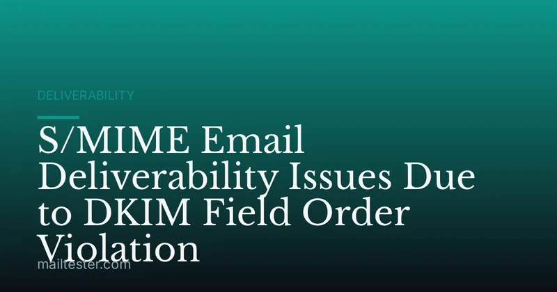 S/MIME Email Deliverability Issues Due to DKIM Field Order Violation