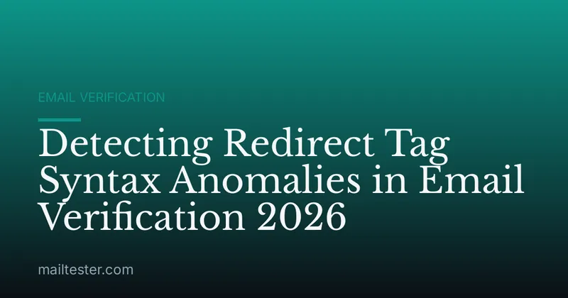Detecting Redirect Tag Syntax Anomalies in Email Verification 2026