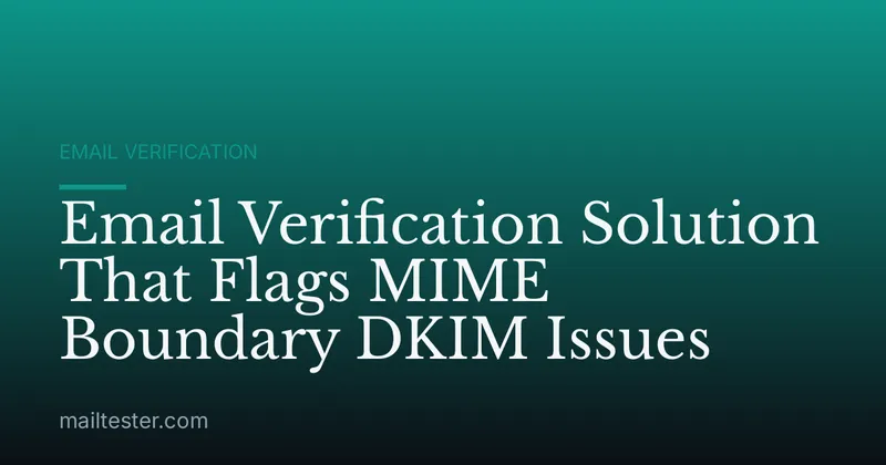 Email Verification Solution That Flags MIME Boundary DKIM Issues