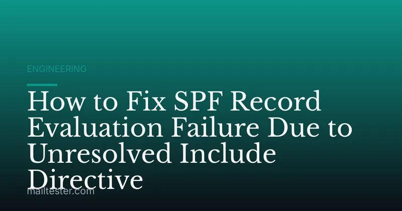 How to Fix SPF Record Evaluation Failure Due to Unresolved Include Directive