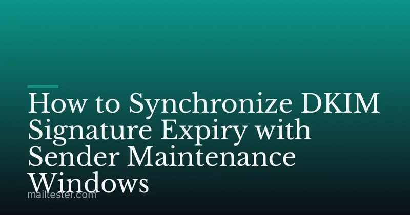 How to Synchronize DKIM Signature Expiry with Sender Maintenance Windows