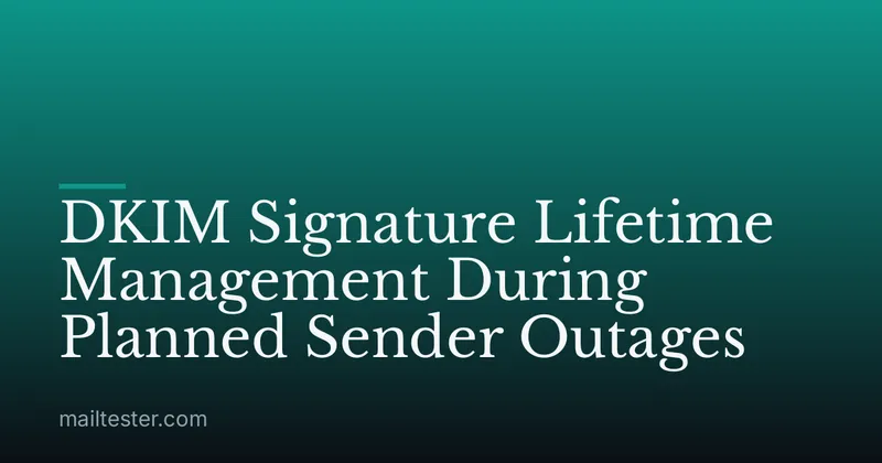 DKIM Signature Lifetime Management During Planned Sender Outages