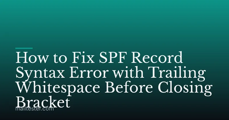 How to Fix SPF Record Syntax Error with Trailing Whitespace Before Closing Bracket