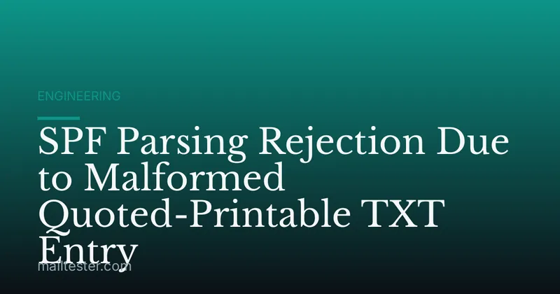 SPF Parsing Rejection Due to Malformed Quoted-Printable TXT Entry