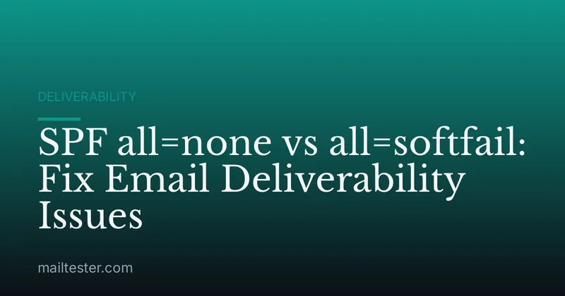 SPF all=none vs all=softfail: Fix Email Deliverability Issues