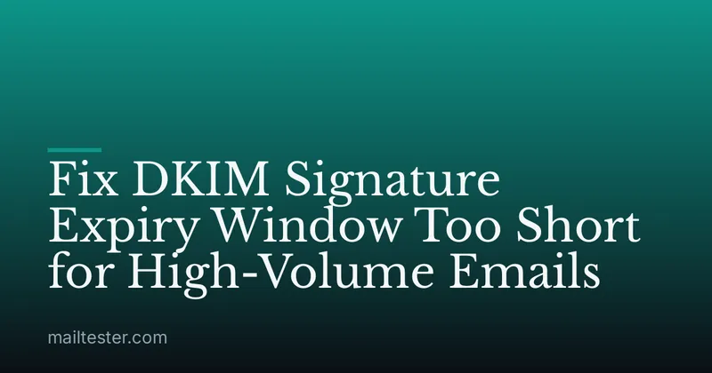 Fix DKIM Signature Expiry Window Too Short for High-Volume Emails
