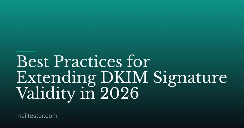 Best Practices for Extending DKIM Signature Validity in 2026