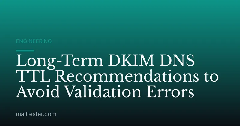 Long-Term DKIM DNS TTL Recommendations to Avoid Validation Errors