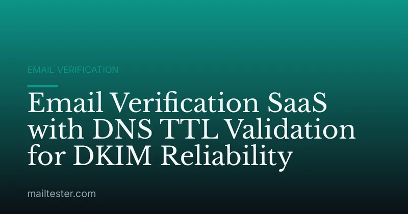 Email Verification SaaS with DNS TTL Validation for DKIM Reliability