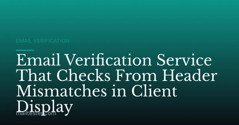Email Verification Service That Checks From Header Mismatches in Client Display