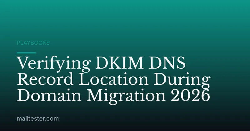 Verifying DKIM DNS Record Location During Domain Migration 2026