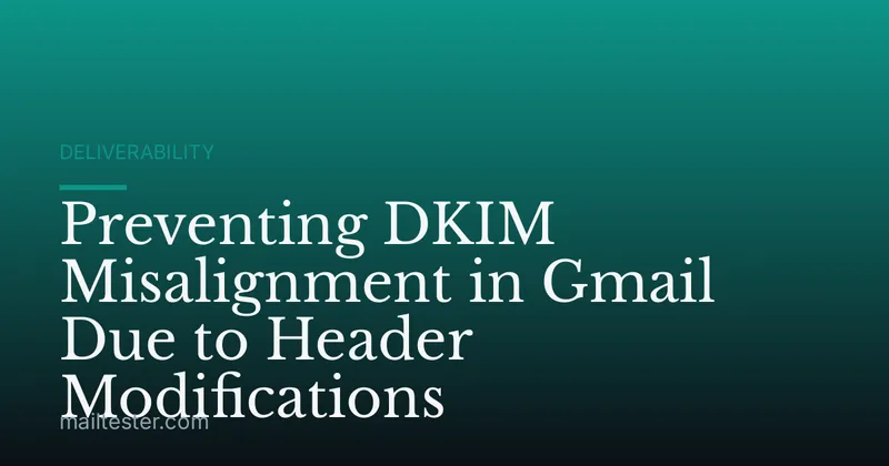 Preventing DKIM Misalignment in Gmail Due to Header Modifications