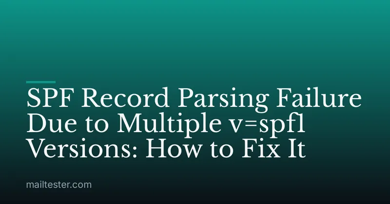 SPF Record Parsing Failure Due to Multiple v=spf1 Versions: How to Fix It