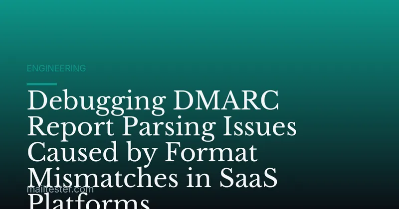 Debugging DMARC Report Parsing Issues Caused by Format Mismatches in SaaS Platforms