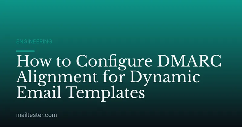 How to Configure DMARC Alignment for Dynamic Email Templates