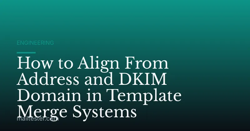 How to Align From Address and DKIM Domain in Template Merge Systems