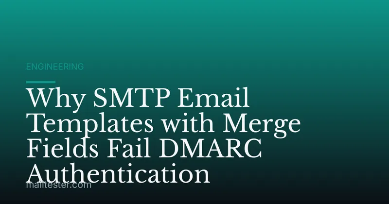 Why SMTP Email Templates with Merge Fields Fail DMARC Authentication