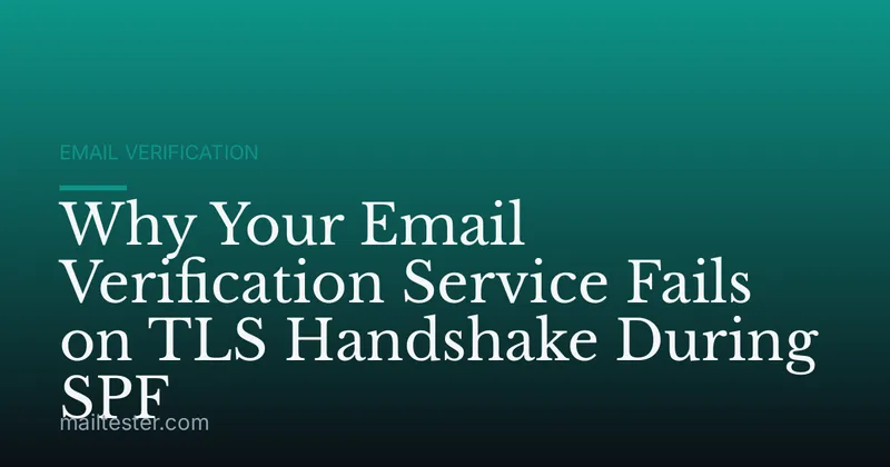 Why Your Email Verification Service Fails on TLS Handshake During SPF