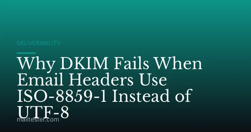 Why DKIM Fails When Email Headers Use ISO-8859-1 Instead of UTF-8