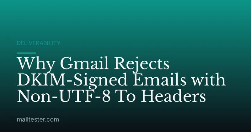 Why Gmail Rejects DKIM-Signed Emails with Non-UTF-8 To Headers