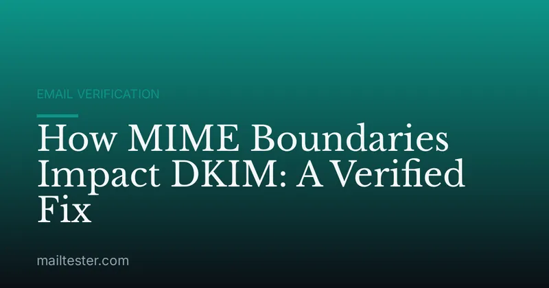How MIME Boundaries Impact DKIM: A Verified Fix