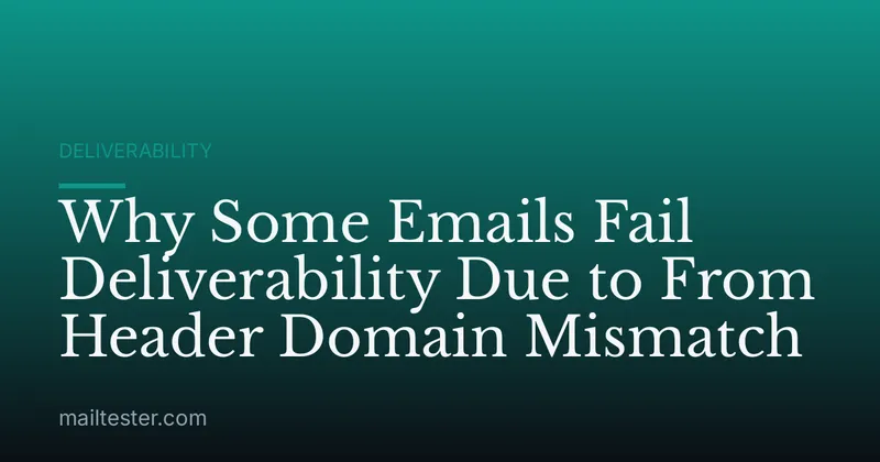 Why Some Emails Fail Deliverability Due to From Header Domain Mismatch
