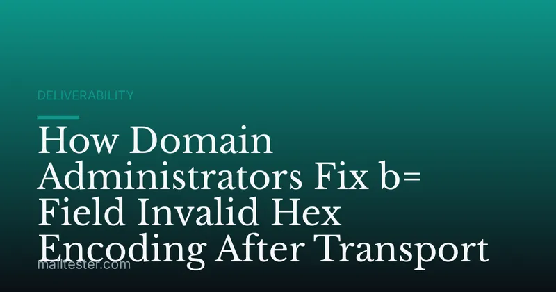 How Domain Administrators Fix b= Field Invalid Hex Encoding After Transport