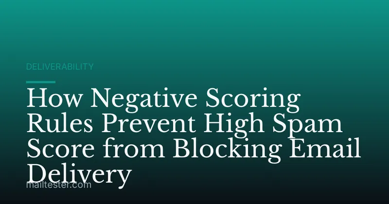 How Negative Scoring Rules Prevent High Spam Score from Blocking Email Delivery
