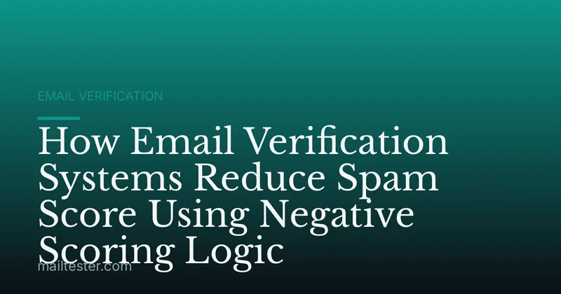 How Email Verification Systems Reduce Spam Score Using Negative Scoring Logic
