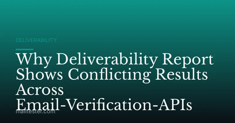Why Deliverability Report Shows Conflicting Results Across Email-Verification-APIs