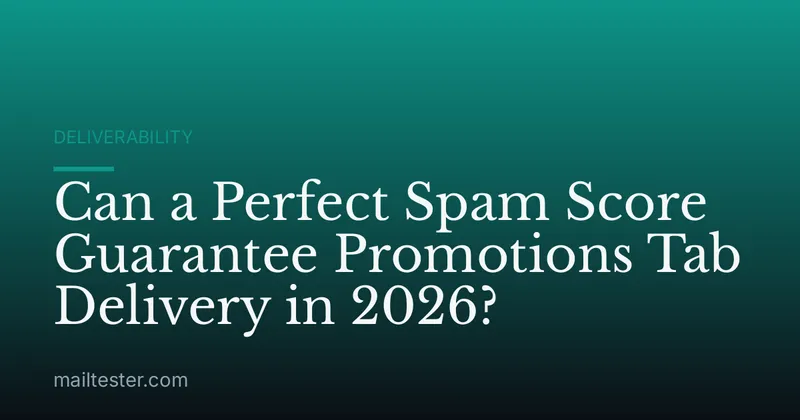 Can a Perfect Spam Score Guarantee Promotions Tab Delivery in 2026?