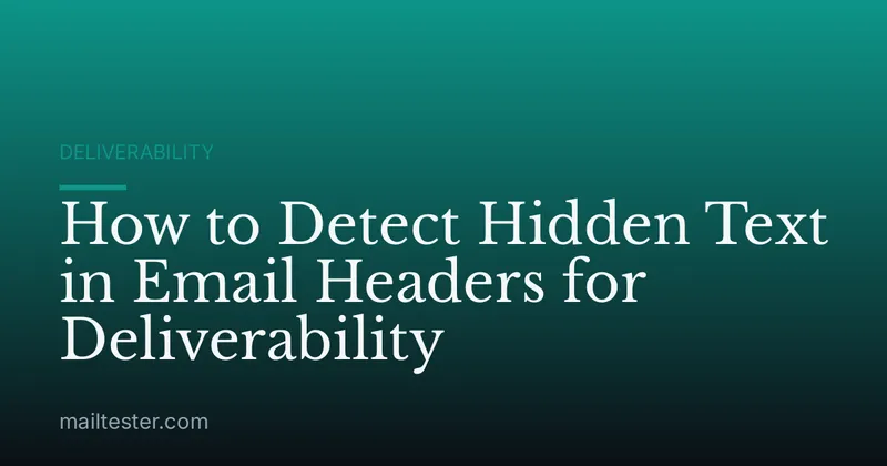 How to Detect Hidden Text in Email Headers for Deliverability