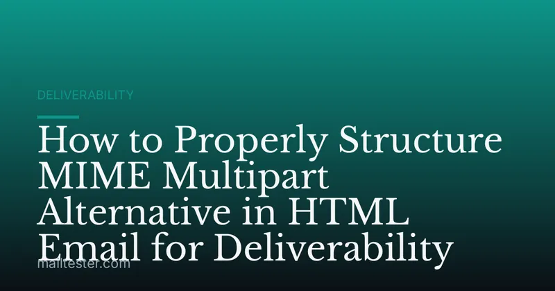 How to Properly Structure MIME Multipart Alternative in HTML Email for Deliverability