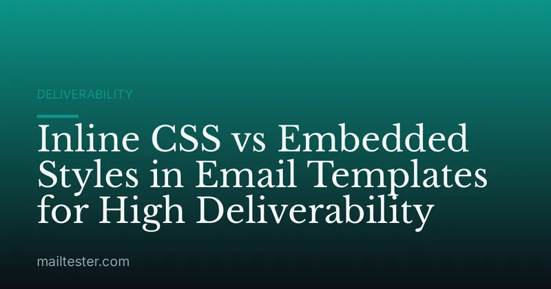 Inline CSS vs Embedded Styles in Email Templates for High Deliverability