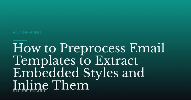 How to Preprocess Email Templates to Extract Embedded Styles and Inline Them