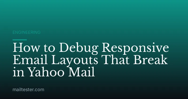 How to Debug Responsive Email Layouts That Break in Yahoo Mail