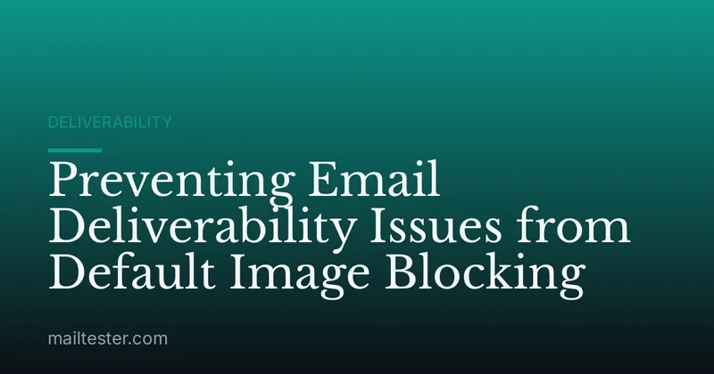 Preventing Email Deliverability Issues from Default Image Blocking