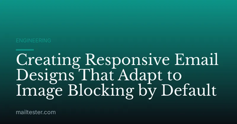 Creating Responsive Email Designs That Adapt to Image Blocking by Default