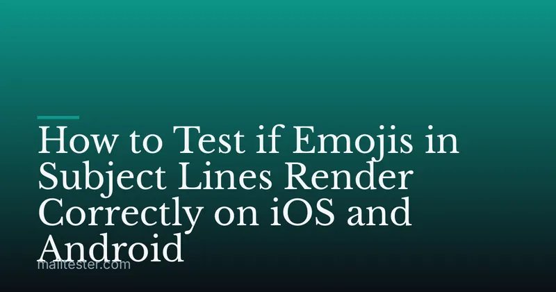 How to Test if Emojis in Subject Lines Render Correctly on iOS and Android