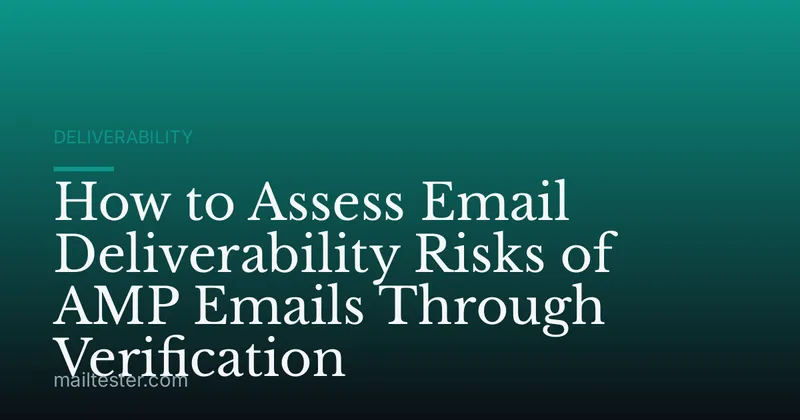 How to Assess Email Deliverability Risks of AMP Emails Through Verification
