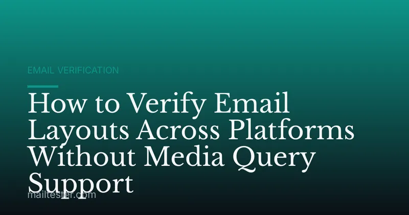 How to Verify Email Layouts Across Platforms Without Media Query Support