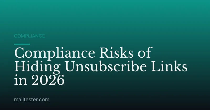 Compliance Risks of Hiding Unsubscribe Links in 2026