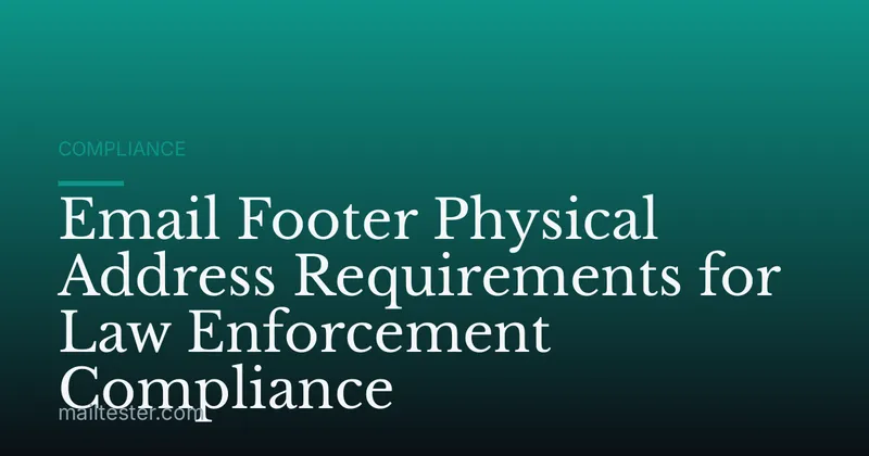 Email Footer Physical Address Requirements for Law Enforcement Compliance