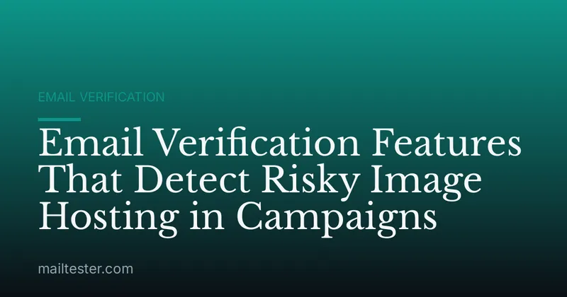 Email Verification Features That Detect Risky Image Hosting in Campaigns
