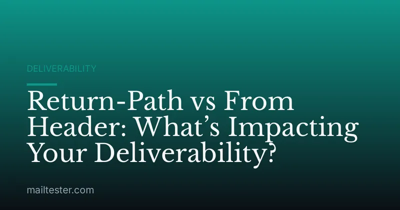 Return-Path vs From Header: What’s Impacting Your Deliverability?