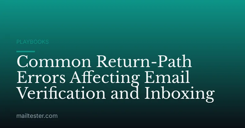 Common Return-Path Errors Affecting Email Verification and Inboxing