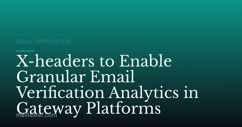 X-headers to Enable Granular Email Verification Analytics in Gateway Platforms