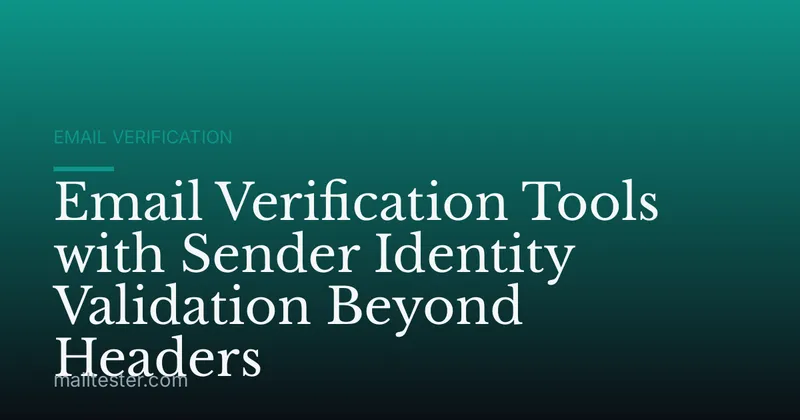 Email Verification Tools with Sender Identity Validation Beyond Headers