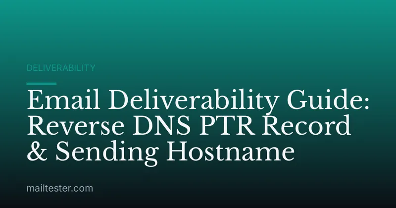 Email Deliverability Guide: Reverse DNS PTR Record & Sending Hostname