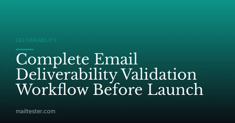 Complete Email Deliverability Validation Workflow Before Launch